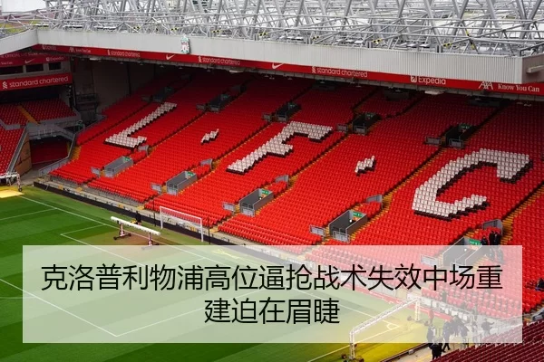克洛普利物浦高位逼抢战术失效中场重建迫在眉睫