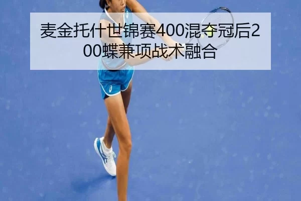 麦金托什世锦赛400混夺冠后200蝶兼项战术融合